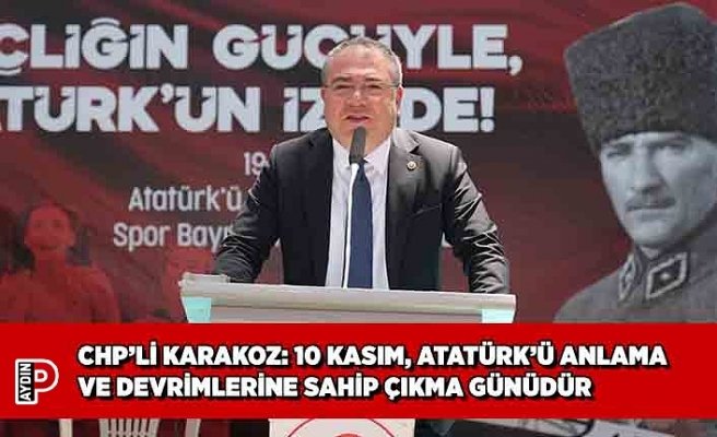 CHP’Lİ KARAKOZ: 10 KASIM, ATATÜRK’Ü ANLAMA VE DEVRİMLERİNE SAHİP ÇIKMA GÜNÜDÜR