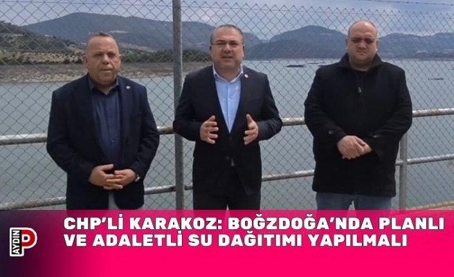 CHP’Lİ KARAKOZ: BOĞZDOĞA’NDA PLANLI VE ADALETLİ SU DAĞITIMI YAPILMALI