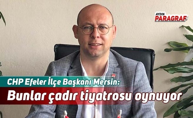 CHP’li Mersin: Bunlar çadır tiyatrosu oynuyor