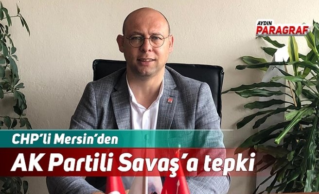 CHP’li Mersin’den AK Partili Savaş’a tepki