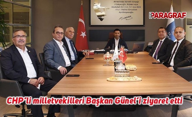 CHP’li milletvekilleri Başkan Günel’i ziyaret etti