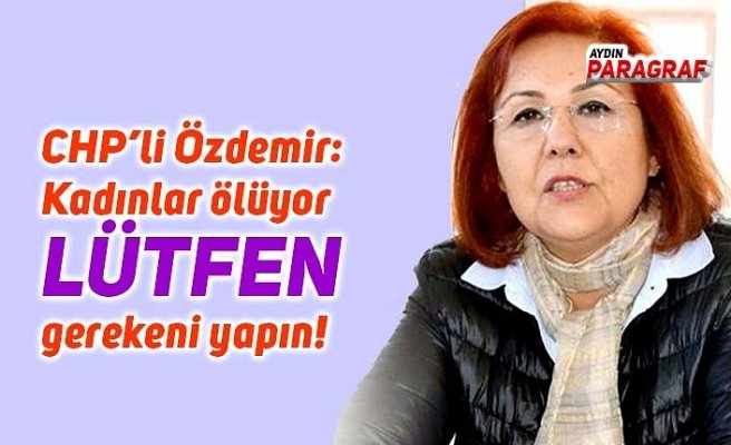CHP’li Özdemir: Kadınlar ölüyor lütfen gerekeni yapın!