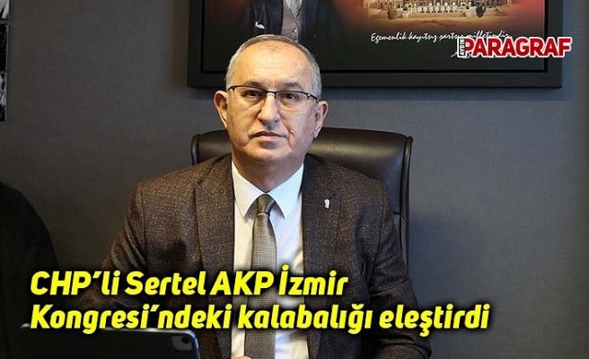 CHP’li Sertel AKP İzmir Kongresi’ndeki kalabalığı eleştirdi
