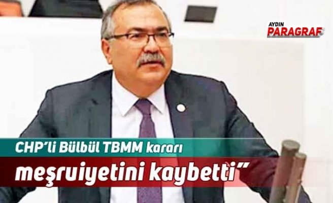CHP’li Bülbül “TBMM kararı meşruiyetini kaybetti”