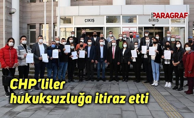 CHP’liler hukuksuzluğa itiraz etti