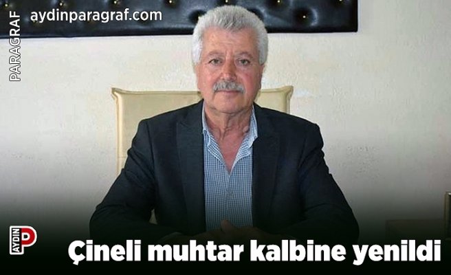 Çineli muhtar kalbine yenildi