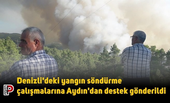 Denizli'deki yangın söndürme çalışmalarına Aydın'dan destek gönderildi