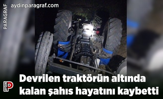 Devrilen traktörün altında kalan şahıs hayatını kaybetti