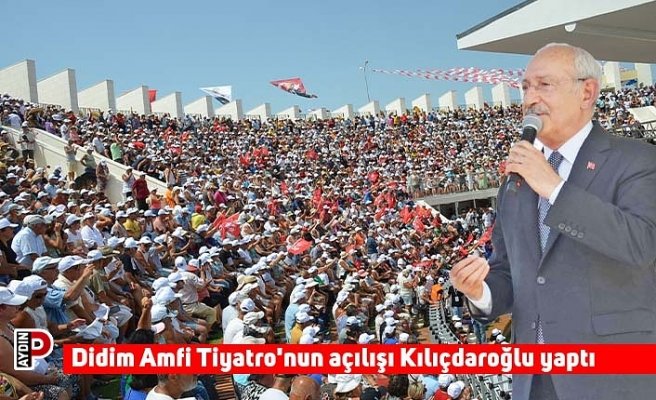 Didim Amfi Tiyatro'nun açılışı Kılıçdaroğlu yaptı