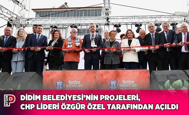 DİDİM BELEDİYESİ’NİN PROJELERİ, CHP LİDERİ ÖZGÜR ÖZEL TARAFINDAN AÇILDI