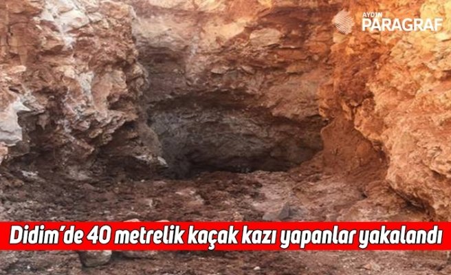 Didim’de 40 metrelik kaçak kazı yapanlar yakalandı