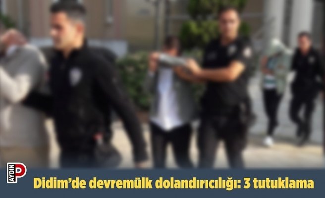 Didim’de devremülk dolandırıcılığı: 3 tutuklama