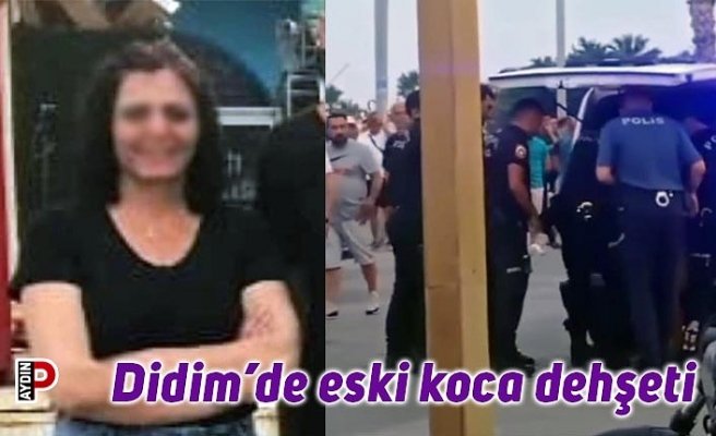 Didim’de eski koca dehşeti