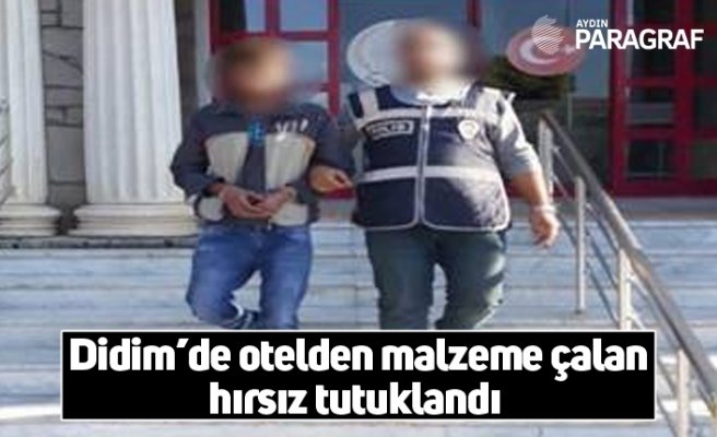 Didim’de otelden malzeme çalan hırsız tutuklandı