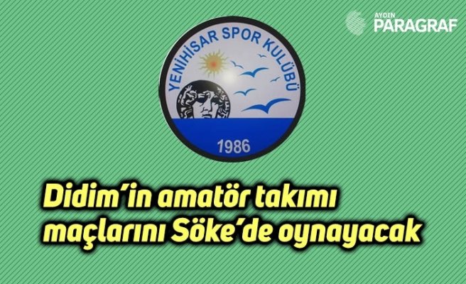 Didim’in amatör takımı maçlarını Söke’de oynayacak