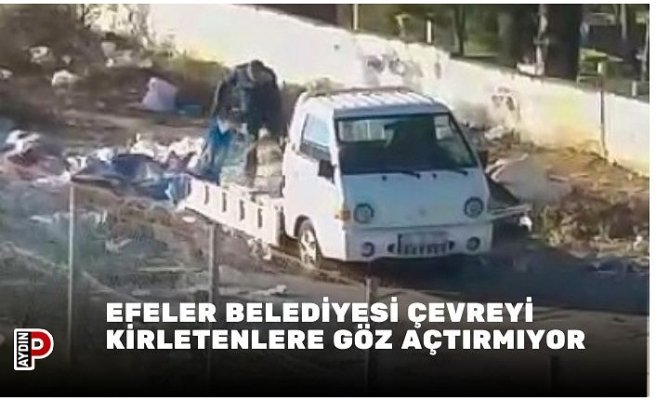EFELER BELEDİYESİ ÇEVREYİ KİRLETENLERE GÖZ AÇTIRMIYOR