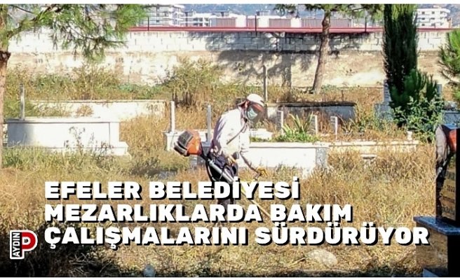 EFELER BELEDİYESİ MEZARLIKLARDA BAKIM ÇALIŞMALARINI SÜRDÜRÜYOR