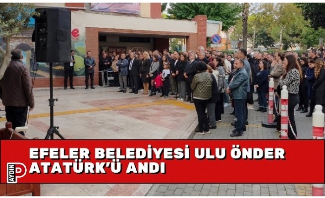 EFELER BELEDİYESİ ULU ÖNDER ATATÜRK’Ü ANDI