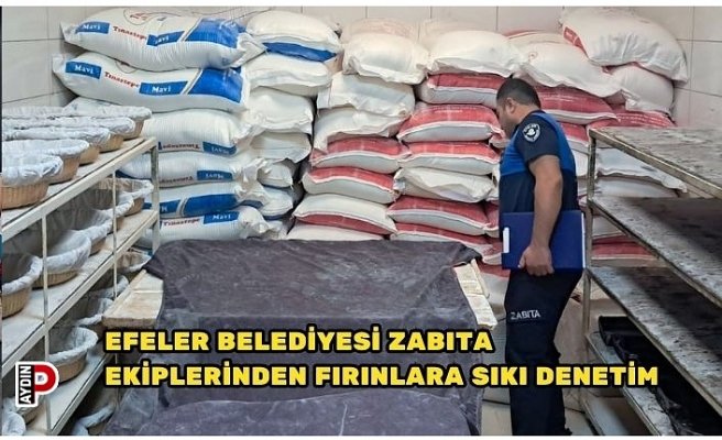 EFELER BELEDİYESİ ZABITA EKİPLERİNDEN FIRINLARA SIKI DENETİM