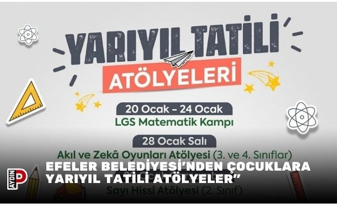 EFELER BELEDİYESİ’NDEN ÇOCUKLARA YARIYIL TATİLİ ATÖLYELERİ