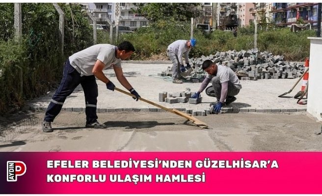 EFELER BELEDİYESİ’NDEN GÜZELHİSAR’A KONFORLU ULAŞIM HAMLESİ