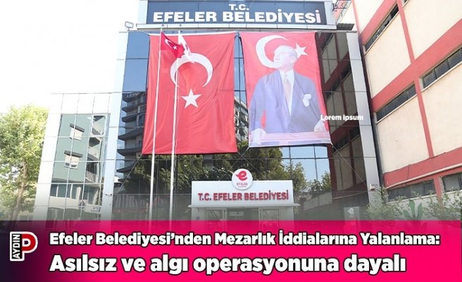 Efeler Belediyesi’nden Mezarlık İddialarına Yalanlama: Asılsız ve algı operasyonuna dayalı