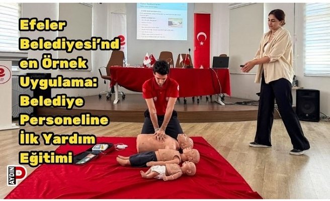 Efeler Belediyesi’nden Örnek Uygulama: Belediye Personeline İlk Yardım Eğitimi