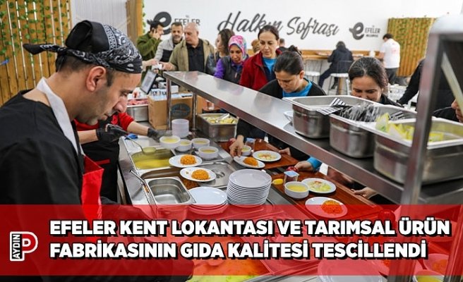 EFELER KENT LOKANTASI VE TARIMSAL ÜRÜN FABRİKASININ  GIDA KALİTESİ TESCİLLENDİ