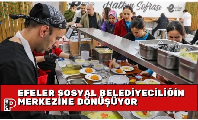 EFELER SOSYAL BELEDİYECİLİĞİN MERKEZİNE DÖNÜŞÜYOR