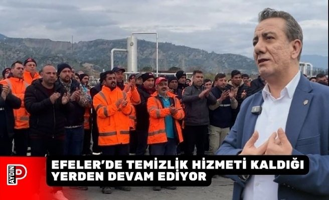 EFELER’DE TEMİZLİK HİZMETİ KALDIĞI YERDEN DEVAM EDİYOR