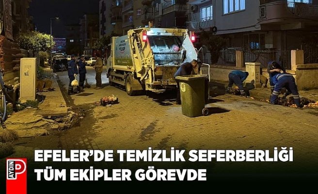 EFELER’DE TEMİZLİK SEFERBERLİĞİ: TÜM EKİPLER GÖREVDE