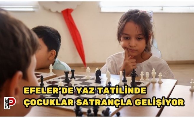 EFELER’DE YAZ TATİLİNDE ÇOCUKLAR SATRANÇLA GELİŞİYOR