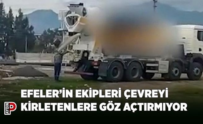 EFELER’İN EKİPLERİ ÇEVREYİ KİRLETENLERE GÖZ AÇTIRMIYOR