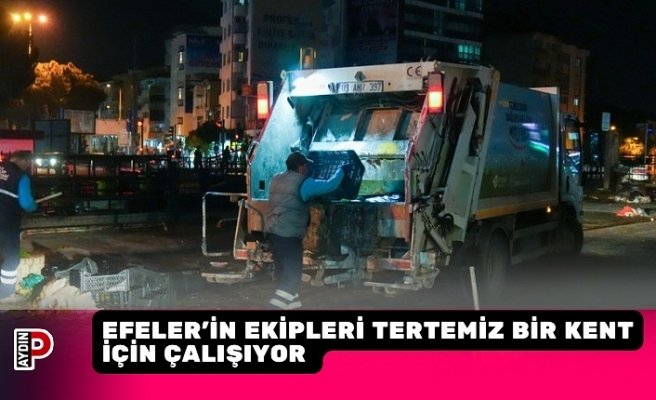 EFELER’İN EKİPLERİ TERTEMİZ BİR KENT İÇİN ÇALIŞIYOR