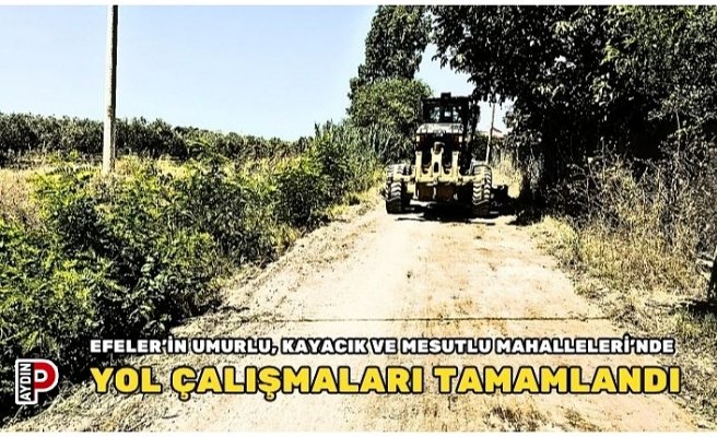 Efeler’in Umurlu, Kayacık ve Mesutlu Mahalleleri’nde Yol Çalışmaları Tamamlandı