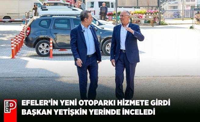 EFELER’İN YENİ OTOPARKI HİZMETE GİRDİ BAŞKAN YETİŞKİN YERİNDE İNCELEDİ