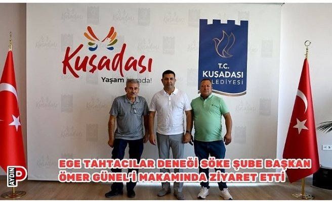 EGE TAHTACILAR DENEĞİ SÖKE ŞUBE BAŞKAN ÖMER GÜNEL’İ MAKAMINDA ZİYARET ETTİ