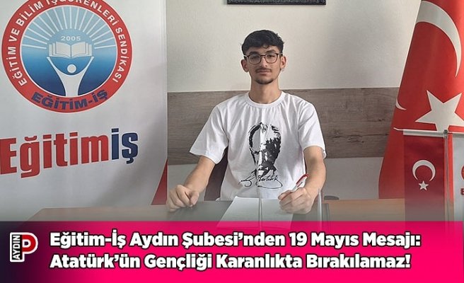 Eğitim-İş Aydın Şubesi’nden 19 Mayıs Mesajı: Atatürk’ün Gençliği Karanlıkta Bırakılamaz!