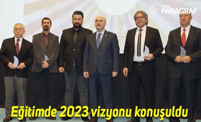 Eğitimde 2023 vizyonu konuşuldu