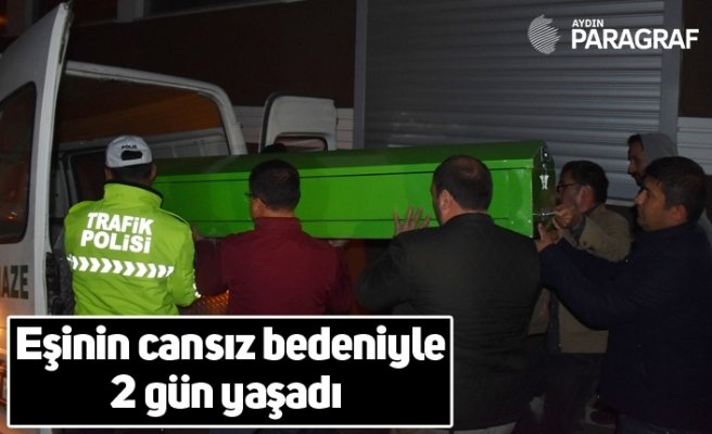 Eşinin cansız bedeniyle 2 gün yaşadı