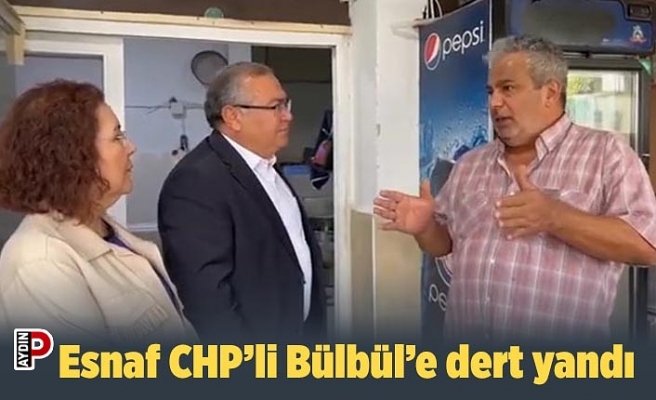 Esnaf CHP’li Bülbül’e dert yandı