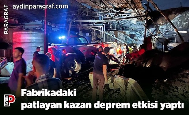 Fabrikadaki patlayan kazan deprem etkisi yaptı
