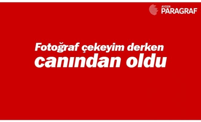 Fotoğraf çekeyim derken canından oldu