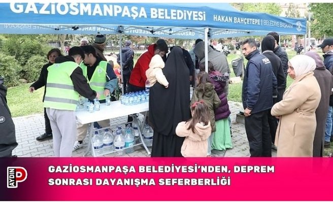 GAZİOSMANPAŞA BELEDİYESİ’NDEN, DEPREM SONRASI DAYANIŞMA SEFERBERLİĞİ