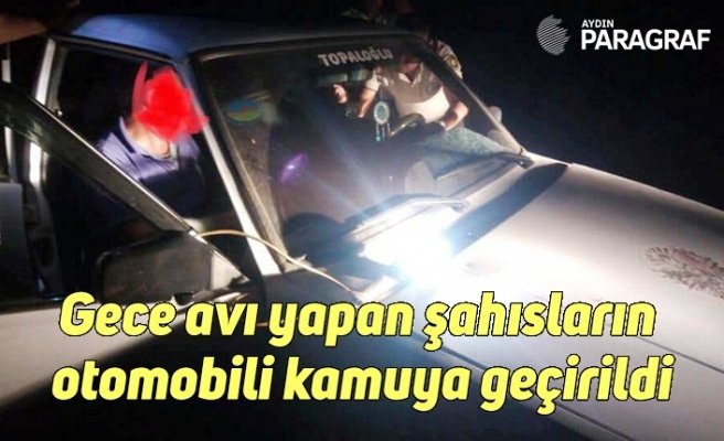 Gece avı yapan şahısların otomobili kamuya geçirildi