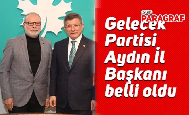Gelecek Partisi Aydın İl Başkanı bellin oldu