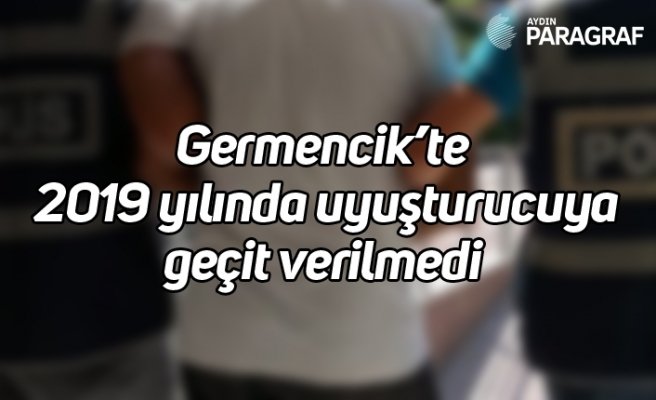 Germencik’te 2019 yılında uyuşturucuya geçit verilmedi