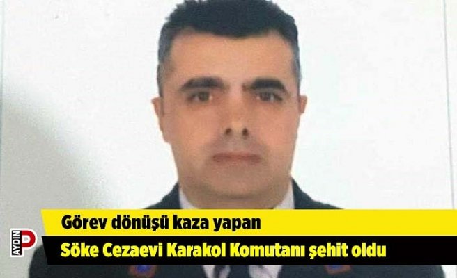 Görev dönüşü kaza yapan Söke Cezaevi Karakol Komutanı şehit oldu