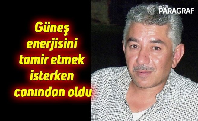 Güneş enerjisini tamir etmek isterken canından oldu