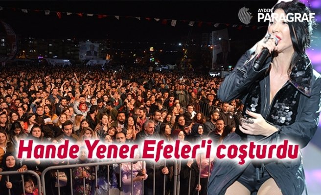 Hande Yener Efeler'i coşturdu